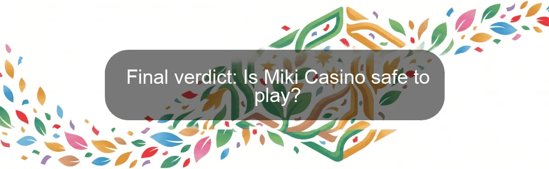 Final verdict: Is Miki Casino safe to play?