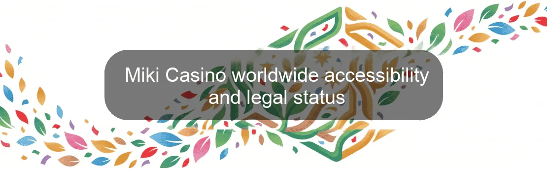 Miki Casino worldwide accessibility and legal status